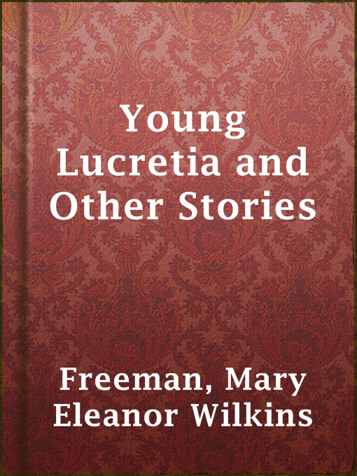 Title details for Young Lucretia and Other Stories by Mary Eleanor Wilkins Freeman - Available